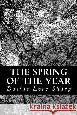 The Spring of the Year Dallas Lore Sharp 9781482615272