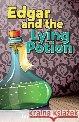 Edgar and the Lying Potion Jeremy C. Crisp 9781482615845 Createspace