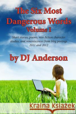 The Six Most Dangerous Words: A Collection of Blog Posts From 2011 and 2012 Anderson, Dj 9781482617795
