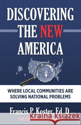 Discovering the New America: Where Local Communities Are Solving National Problems Francis P. Koste 9781482618693 Createspace