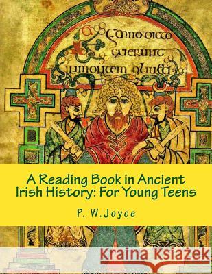 A Reading Book in Ancient Irish History: For Young Teens P. W. Joyce 9781482618846 Createspace