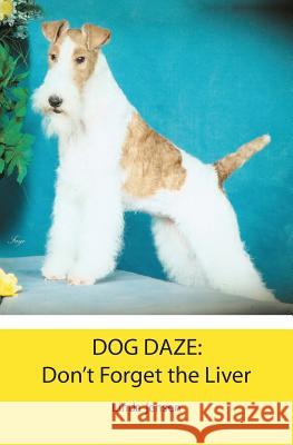 Dog Daze: Don't Forget the Liver Linda Jensen 9781482619317 Createspace