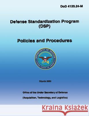 Defense Standardization Program (DSP): Policies and Procedures: DoD 4120.24-M Department of Defense, U. S. 9781482620306 Createspace