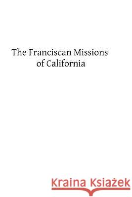 The Franciscan Missions of California John a. Berger Brother Hermemegil 9781482620597 Createspace