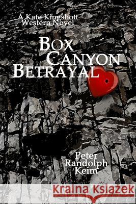 Box Canyon Betrayal Peter Randolph Keim 9781482622386