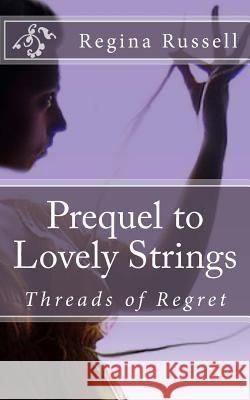 Prequel to Lovely Strings: Threads of Regret Regina Maxine Russell 9781482622478 Createspace