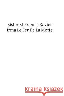 Sister St Francis Xavier Irma Le Fer D 9781482622751 Createspace