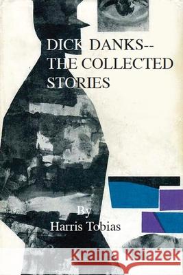 Dick Danks: The Collected Stories Harris Tobias 9781482624991 Createspace