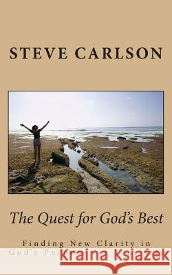 The Quest for God's Best: Finding New Clarity in God's Purpose for Your Life Steve Carlson 9781482625691 Createspace
