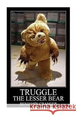 Truggle (The Lesser Bear) Granger, Benjamin 9781482625882 Createspace Independent Publishing Platform