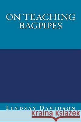 On Teaching Bagpipes Dr Lindsay S. Davidson 9781482626582 Createspace