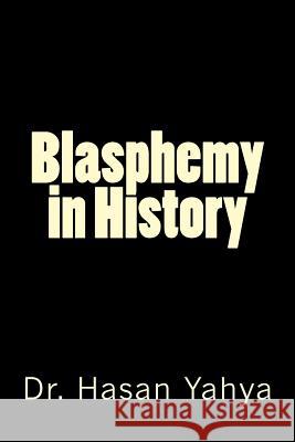 Blasphemy in History Dr Hasan Yahya 9781482628333 Createspace