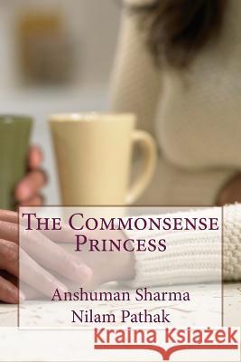 The Commonsense Princess MR Anshuman Sharma MS Nilam Pathak 9781482630008 Createspace