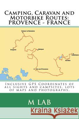 Camping, Caravan and Motorbike Routes: Provence - France M. Lab 9781482630688 Createspace