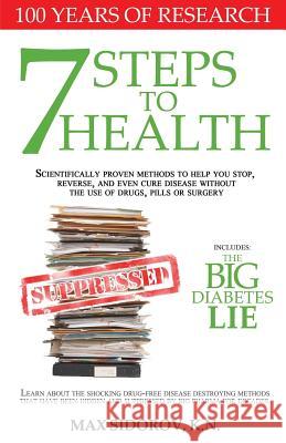 7 Steps to Health: Scientifically proven methods to help you stop, reverse, and even cure disease without the use of drugs, pills or surg Sidorov Kn, Max 9781482631418 Createspace
