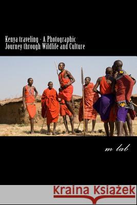 Kenya traveling - A Photographic Journey through Wildlife and Culture Lab, M. 9781482631609 Createspace