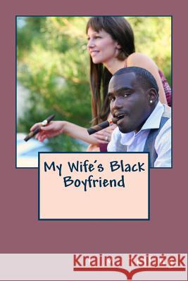 My Wife's Black Boyfriend I. M. Telling 9781482631647 Createspace