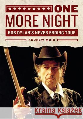 One More Night: Bob Dylan's Never Ending Tour Andrew Muir 9781482632361