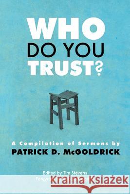 Who Do You Trust?: A Compilation of Sermons by Patrick D. McGoldrick Patrick D. McGoldrick Tim Stevens Bob Johnso 9781482634983 Createspace