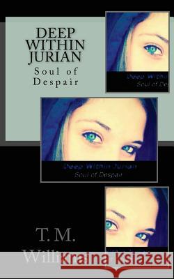 Deep Within Jurian: Soul of Despair T. M. Williams 9781482635973 Createspace