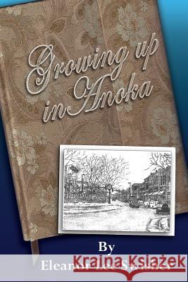 Growing Up in Anoka Eleanor Lee Swisher 9781482635980 Createspace