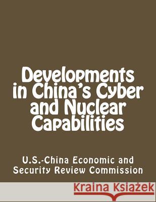 Developments in China's Cyber and Nuclear Capabilities U. S. -China Economic and Security Revie 9781482637168 Createspace Independent Publishing Platform