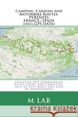 Camping, Caravan and Motorbike Routes: PYRENEES - FRANCE, SPAIN (incl.GPS DATA) Lab, M. 9781482637342 Createspace