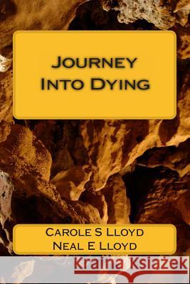 Journey Into Dying Neal E. Lloyd Carole S. Lloyd 9781482637878