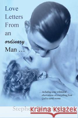 Love Letters From an ordinary Man...: ...including some whimsical observations on everything from God to earth worms Dougherty, Stephen 9781482637991