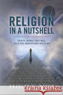 Religion in a Nutshell: Thirty Things that will Help you Understand Religion Rasch, Bradley W. 9781482638257 Createspace