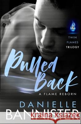 Pulled Back: Book Two: A Flame Reborn Danielle Bannister 9781482638424 Createspace