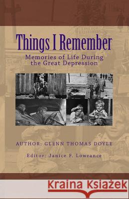 Things I Remember: Memories of Life During the Great Depression Glenn Thomas Doyle Janice F. Lowrance 9781482639896