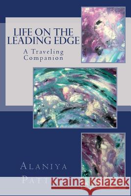 Life on the Leading Edge: A Traveling Companion Alaniya Patton 9781482640069