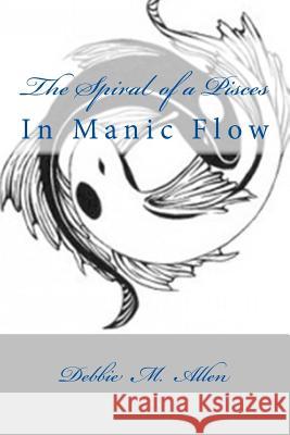 The Spiral of a Pisces: In Manic Flow Debbie M. Allen 9781482640472