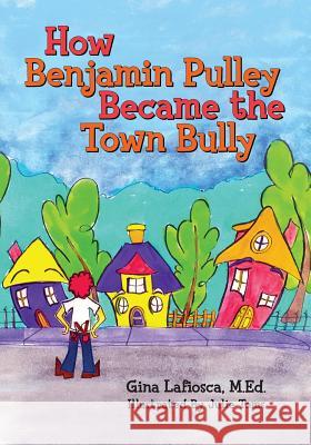 How Benjamin Pulley Became the Town Bully M. Ed Gina Lafiosca Julie Toms 9781482640526 Createspace