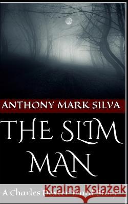 The Slim Man: A Charles Dexter Ward Story Anthony Mark Silva 9781482641295