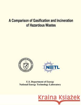 A Comparison of Gasification and Incineration of Hazardous Wastes U. S. Department of Energy National Energy Technology Laboratory Radian Internationa 9781482642216 Createspace