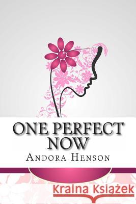 One Perfect Now Andora Henson 9781482642414 Createspace