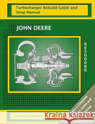 John Deere RE500080: Turbocharger Rebuild Guide and Shop Manual Smothers, Phaedra 9781482642469 Createspace