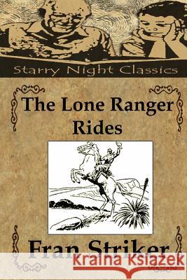 The Lone Ranger Rides Fran Striker Richard S. Hartmetz 9781482642773