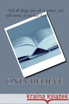 Only Believe MR Anthony Keith Russel 9781482643749 Createspace