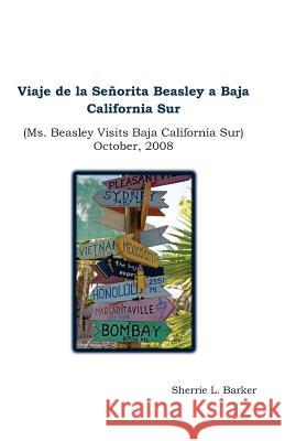 Viaje de la Senorita Beasley a Baja California Sur: Ms. Beasley Visits Baja California Sur Barker, Sherrie L. 9781482643824 Createspace