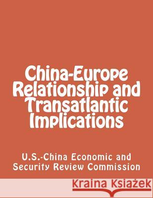 China-Europe Relationship and Transatlantic Implications U. S. -China Economic and Security Revie 9781482644777 Createspace Independent Publishing Platform