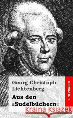 Aus den Sudelbüchern Lichtenberg, Georg Christoph 9781482645446
