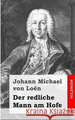 Der redliche Mann am Hofe Von Loen, Johann Michael 9781482645699 Createspace