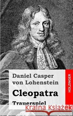 Cleopatra: Trauerspiel Daniel Casper Vo 9781482645798 Createspace