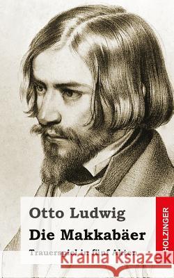 Die Makkabäer: Trauerspiel in fünf Akten Ludwig, Otto 9781482645910 Createspace