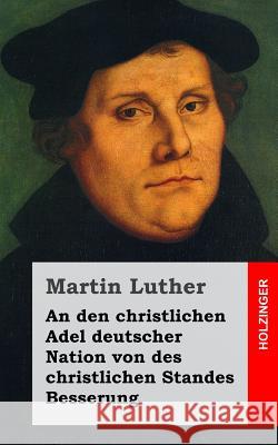 An den christlichen Adel deutscher Nation von des christlichen Standes Besserung Luther, Martin 9781482646016 Createspace