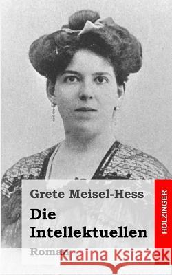 Die Intellektuellen: Roman Grete Meisel-Hess 9781482646429