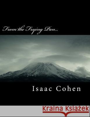 From the Frying Pan... Isaac Abraham Cohen 9781482647242 Createspace